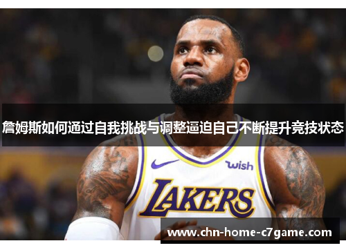 詹姆斯如何通过自我挑战与调整逼迫自己不断提升竞技状态 詹姆斯如何通过自我挑战与调整逼迫自己不断提升竞技状态