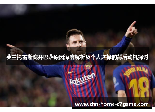 费兰托雷斯离开巴萨原因深度解析及个人选择的背后动机探讨 费兰托雷斯离开巴萨原因深度解析及个人选择的背后动机探讨
