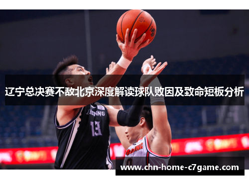 辽宁总决赛不敌北京深度解读球队败因及致命短板分析 辽宁总决赛不敌北京深度解读球队败因及致命短板分析