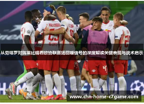 从劳塔罗对阵莱比锡看欧协联赛场回暖信号的深度解读关键表现与战术启示 从劳塔罗对阵莱比锡看欧协联赛场回暖信号的深度解读关键表现与战术启示