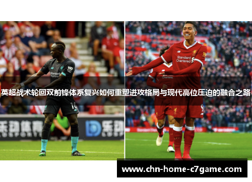 英超战术轮回双前锋体系复兴如何重塑进攻格局与现代高位压迫的融合之路