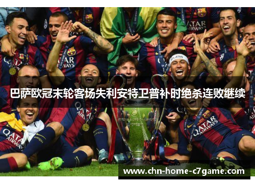巴萨欧冠末轮客场失利安特卫普补时绝杀连败继续