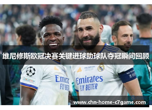 维尼修斯欧冠决赛关键进球助球队夺冠瞬间回顾 维尼修斯欧冠决赛关键进球助球队夺冠瞬间回顾