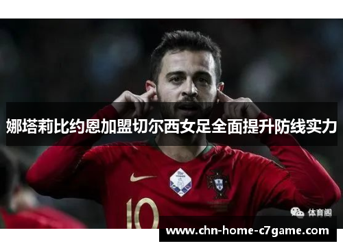 娜塔莉比约恩加盟切尔西女足全面提升防线实力