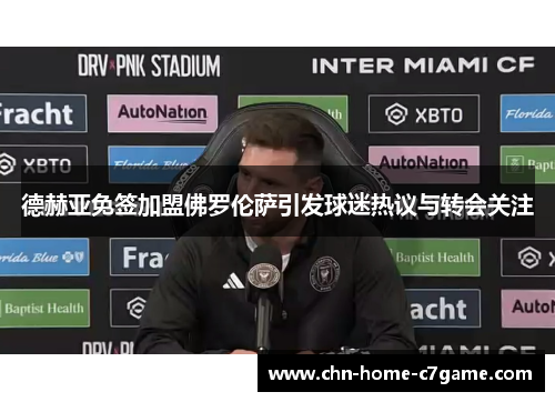 德赫亚免签加盟佛罗伦萨引发球迷热议与转会关注